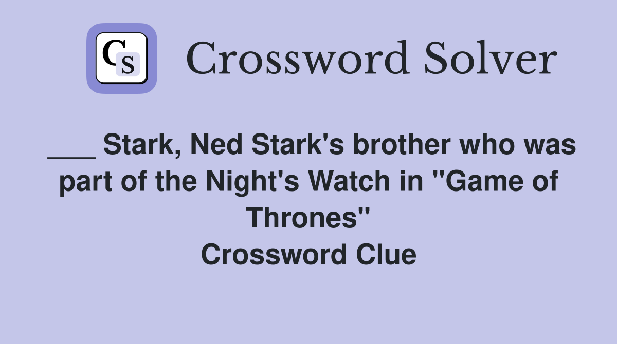 Stark, Ned Stark's brother who was part of the Night's Watch in "Game